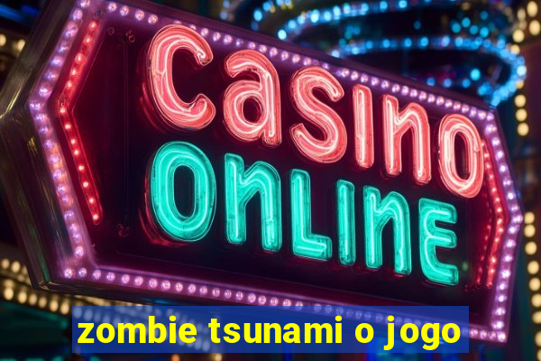 zombie tsunami o jogo